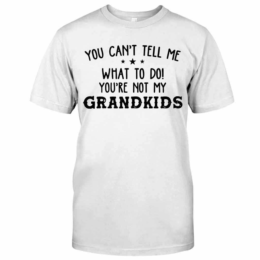 You Can't Tell Me - Grandpa T-shirt And Hoodie 072021
