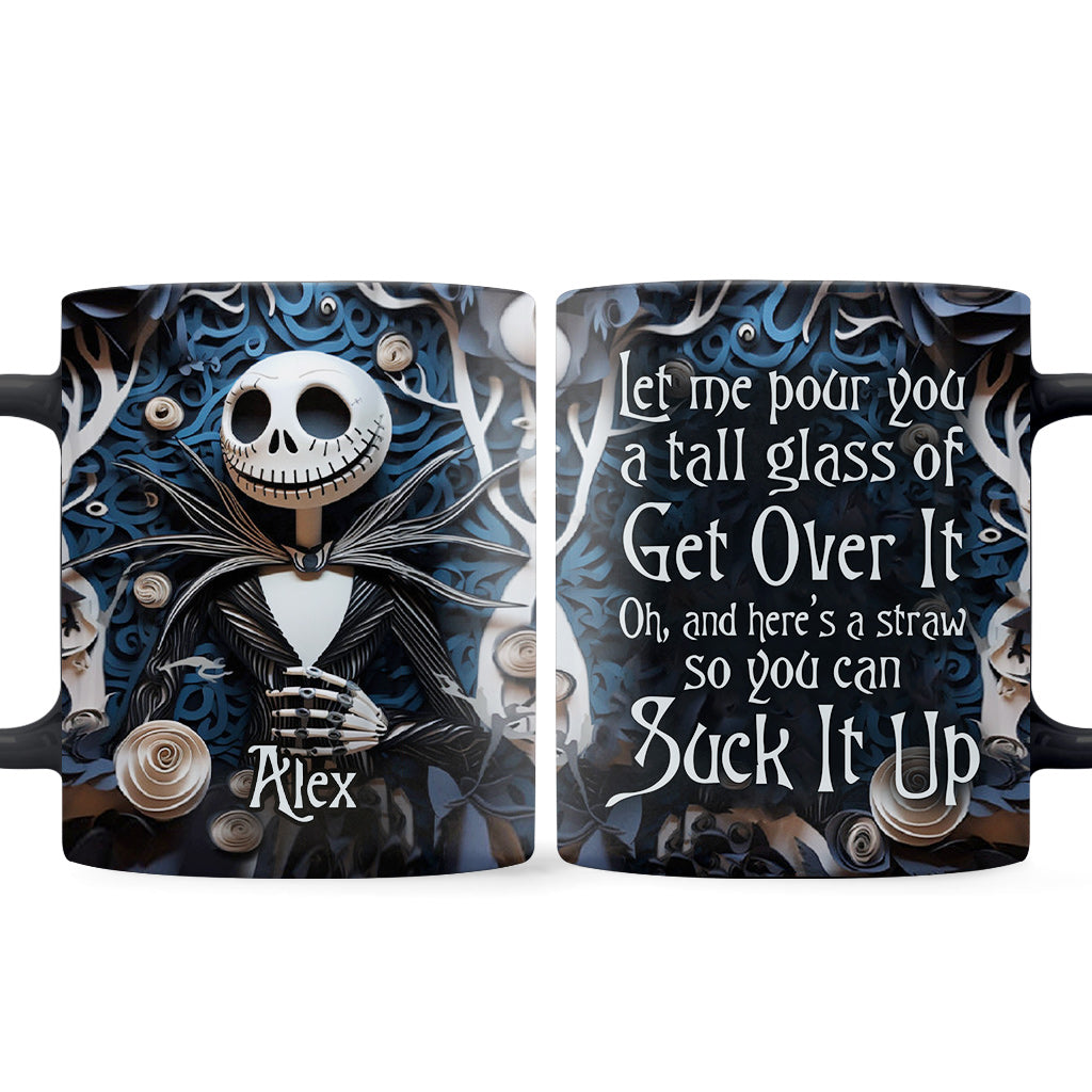 Let Me Pour You A Tall Glass Of Get Over It - Personalized Nightmare Mug