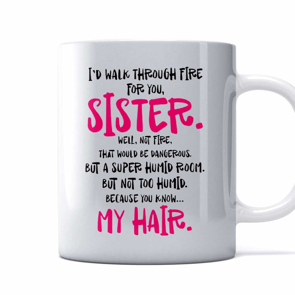 I Would Walk Through Fire For You Sister Mug 062021