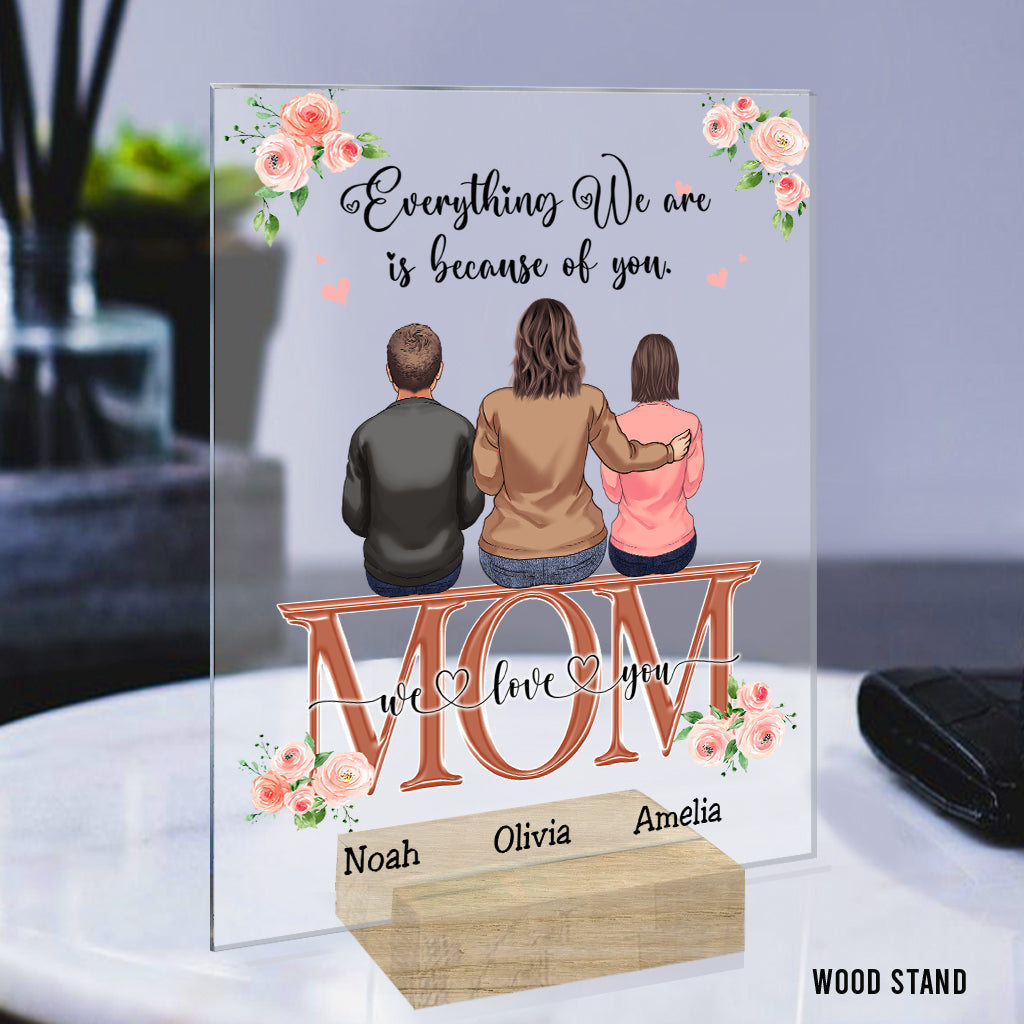 Everything We Are Because Of You - Personalized Mother's Day Mother Transparent Acrylic Plaque