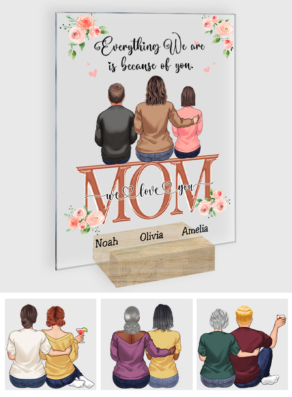 Everything We Are Because Of You - Personalized Mother's Day Mother Transparent Acrylic Plaque