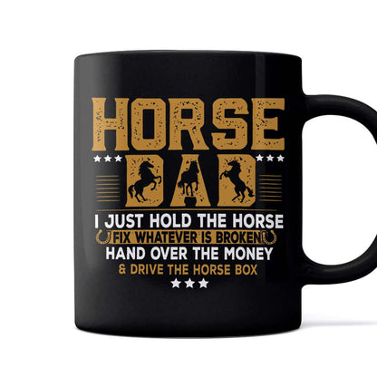 Horse Father's Day - Horse Dad I Just Hold The Horse Fix Whatever Is Broken And Hand Over The Money Drive The Horse Box - Horse Mug 0921