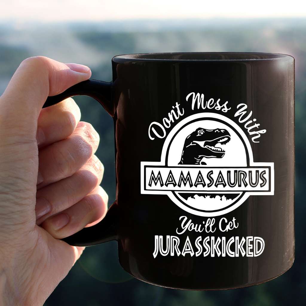 Dont Mess With Mamasaurus You Will Get Jurasskicked Funny Mothers Day Gift For Mom Wife Black Coffee Mug  - Mother Mug 0921