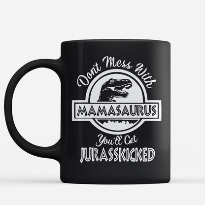 Dont Mess With Mamasaurus You Will Get Jurasskicked Funny Mothers Day Gift For Mom Wife Black Coffee Mug  - Mother Mug 0921