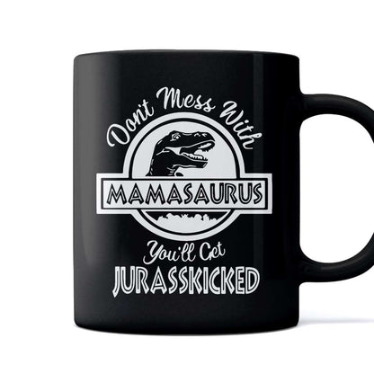 Dont Mess With Mamasaurus You Will Get Jurasskicked Funny Mothers Day Gift For Mom Wife Black Coffee Mug  - Mother Mug 0921