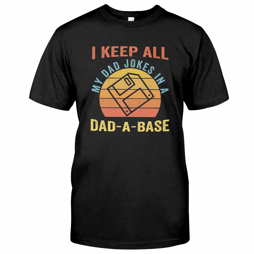 I Keep All My Dad Jokes In A Dad-A-Base - Father T-shirt and Hoodie 0921