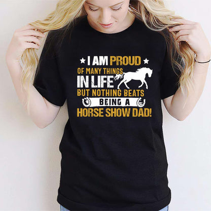 Horse I Am Proud Of Many Things In Life But Nothing Beats Being A Horse Show Dad - Horse T-shirt and Hoodie 0921