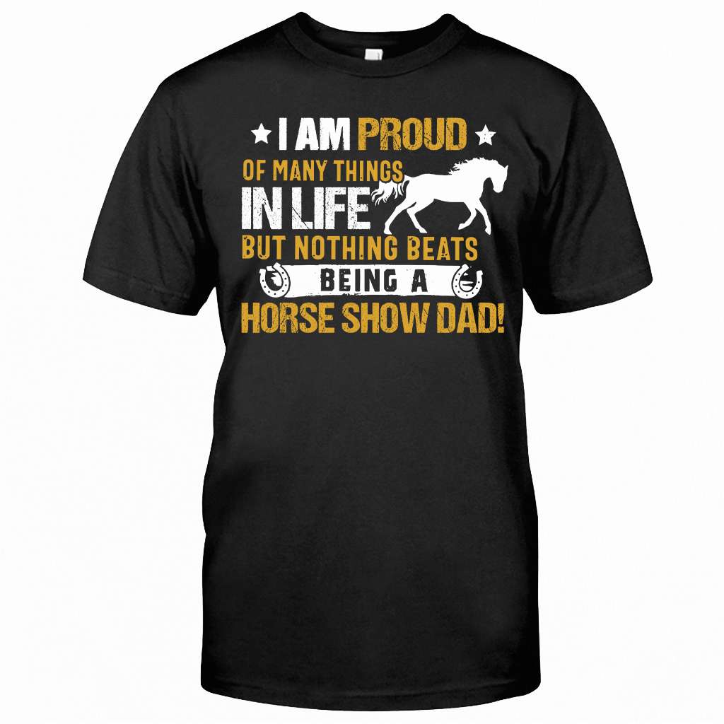 Horse I Am Proud Of Many Things In Life But Nothing Beats Being A Horse Show Dad - Horse T-shirt and Hoodie 0921