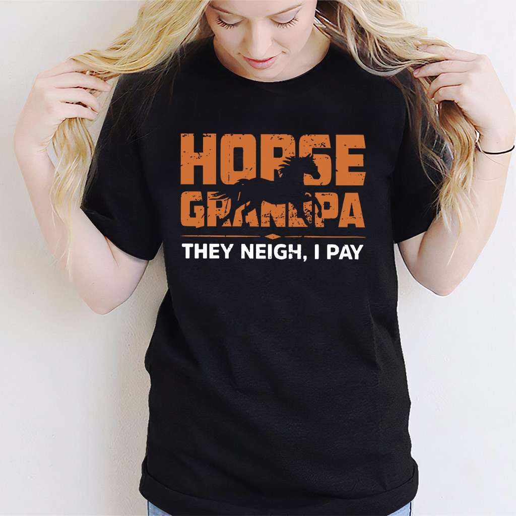 Horse Grandpa They Neigh I Pay - Horse T-shirt and Hoodie  0921