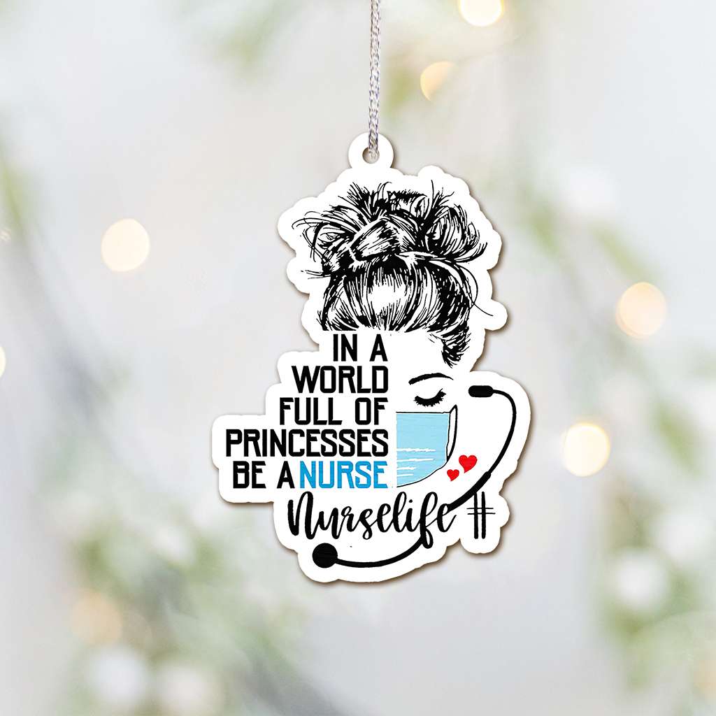 In A World Full Of Princesses Be A Nurse - Nurse Ornament (Printed On Both Sides) 1122