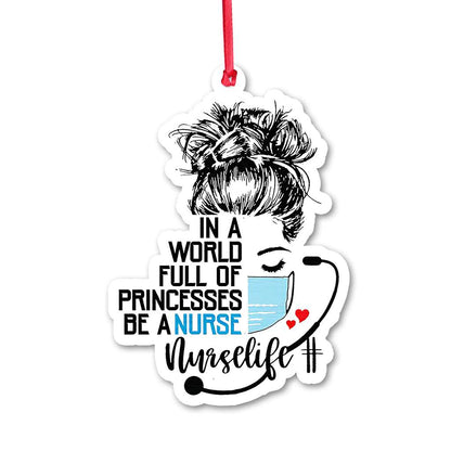 In A World Full Of Princesses Be A Nurse - Nurse Ornament (Printed On Both Sides) 1122