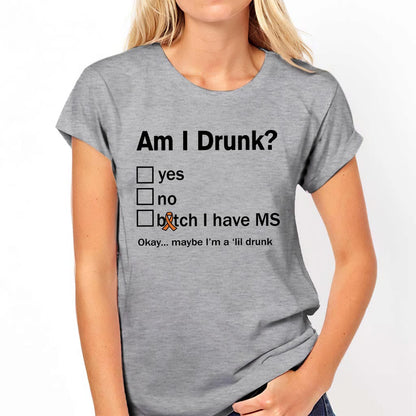 Am I Drunk  - Multiple Sclerosis Awareness T-shirt And Hoodie 092021