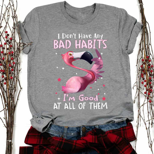 I Don't Have Bad Habits I'm Good At All Of Them - Flamingo T-shirt and Hoodie