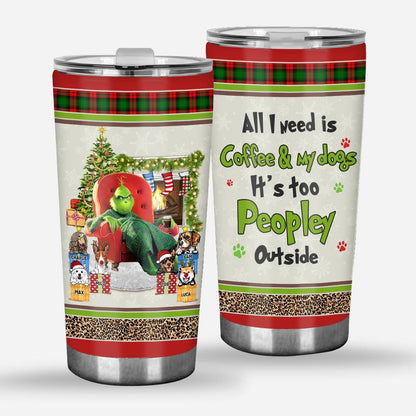 All I Need Is Coffee & My Dogs It's Too Peopley Outside - Personalized Dog Tumbler