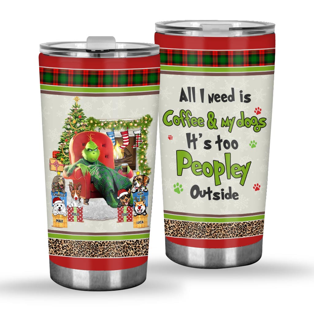 All I Need Is Coffee & My Dogs It's Too Peopley Outside - Personalized Dog Tumbler