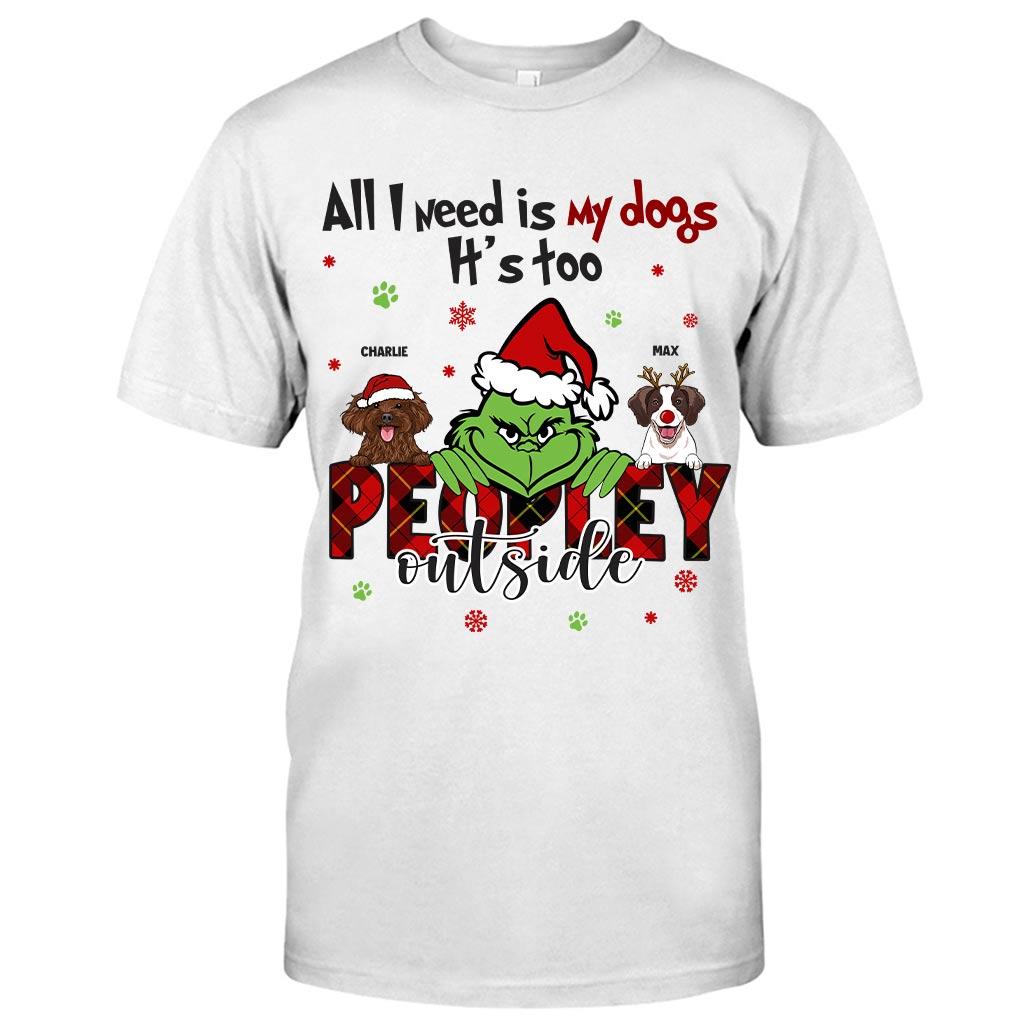 All I Need Is My Dogs It's Too Peopley Outside - Personalized Dog T-shirt and Hoodie