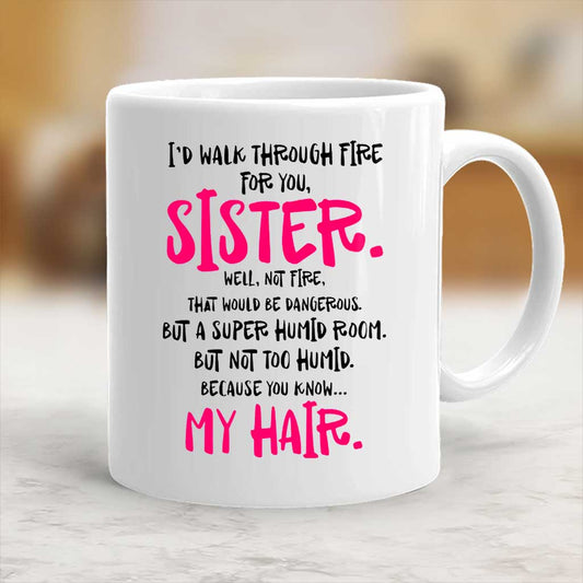 I Would Walk Through Fire For You Sister Mug 062021