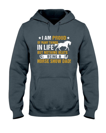 Horse I Am Proud Of Many Things In Life But Nothing Beats Being A Horse Show Dad - Horse T-shirt and Hoodie 0921